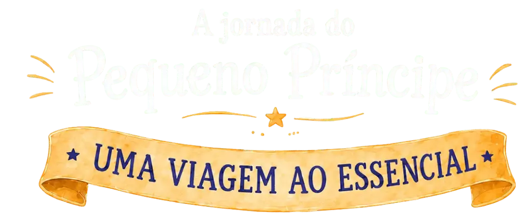 A jornada do Pequeno Príncipe – Uma Viagem ao Essencial